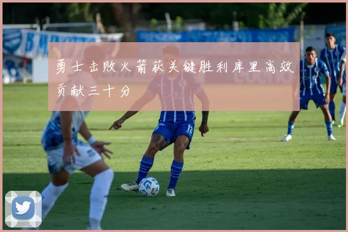 勇士击败火箭获关键胜利库里高效贡献三十分