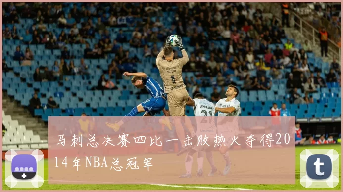 马刺总决赛四比一击败热火夺得2014年NBA总冠军