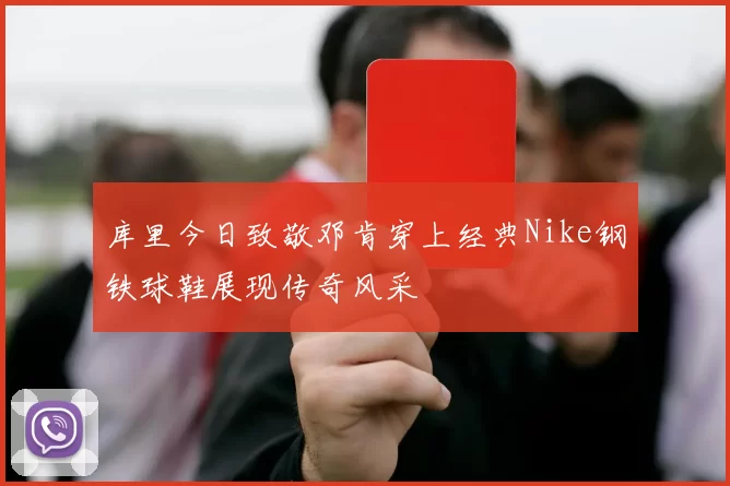 库里今日致敬邓肯穿上经典Nike钢铁球鞋展现传奇风采