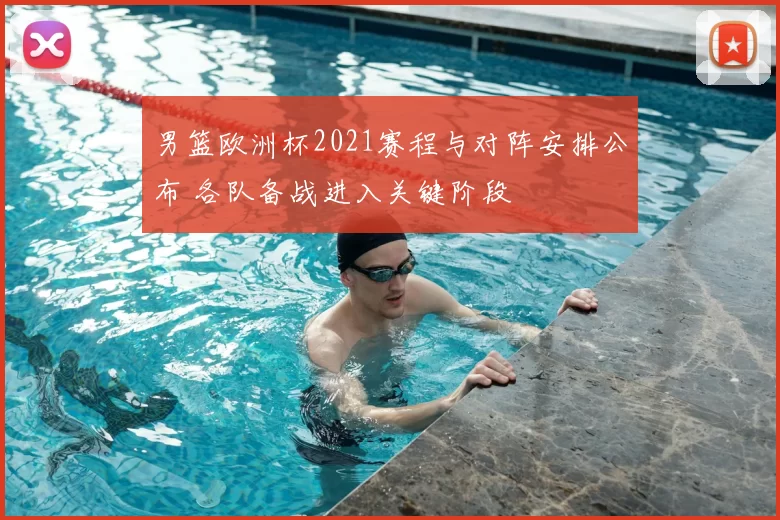 男篮欧洲杯2021赛程与对阵安排公布 各队备战进入关键阶段