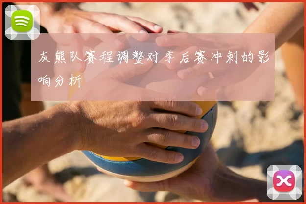 灰熊队赛程调整对季后赛冲刺的影响分析