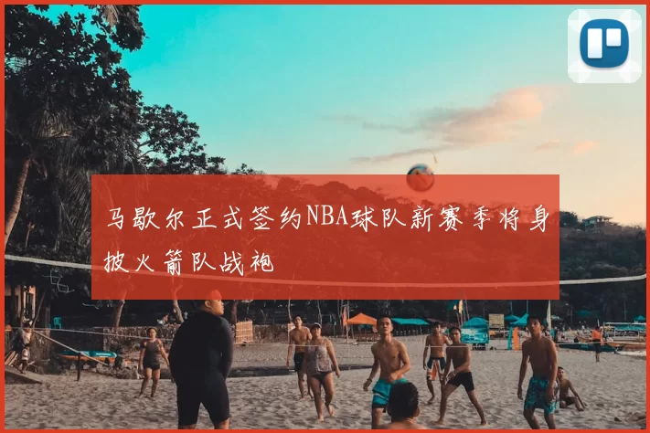 马歇尔正式签约NBA球队新赛季将身披火箭队战袍