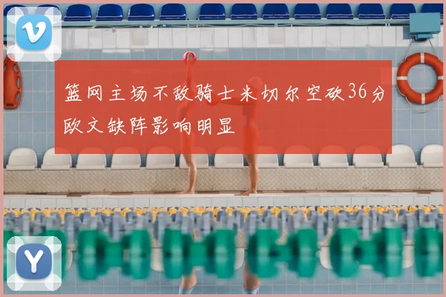 篮网主场不敌骑士米切尔空砍36分欧文缺阵影响明显