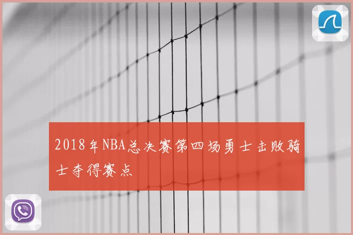 2018年NBA总决赛第四场勇士击败骑士夺得赛点