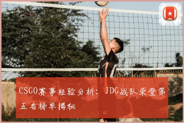CSGO赛事经验分析:JDG战队荣登第五名榜单揭秘