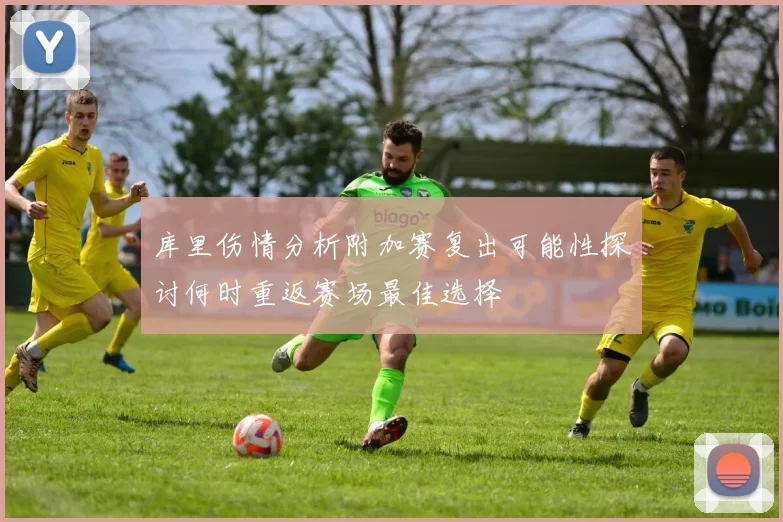库里伤情分析附加赛复出可能性探讨何时重返赛场最佳选择
