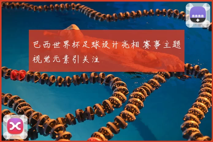 巴西世界杯足球设计亮相 赛事主题视觉元素引关注