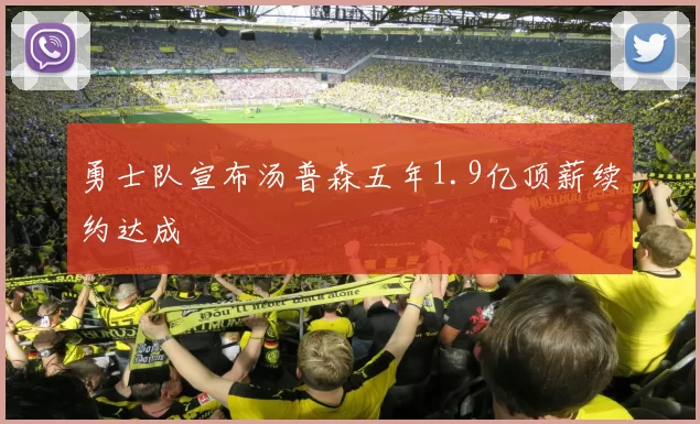 勇士队宣布汤普森五年1.9亿顶薪续约达成