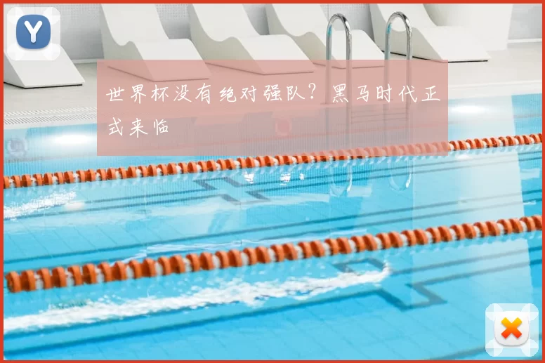 世界杯没有绝对强队?黑马时代正式来临
