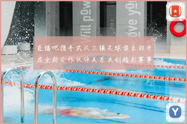 直播吧携手武汉三镇足球俱乐部开启全新合作伙伴关系共创精彩赛事体验