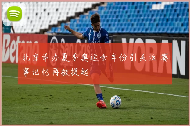 北京举办夏季奥运会年份引关注 赛事记忆再被提起