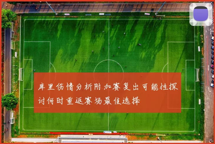 库里伤情分析附加赛复出可能性探讨何时重返赛场最佳选择