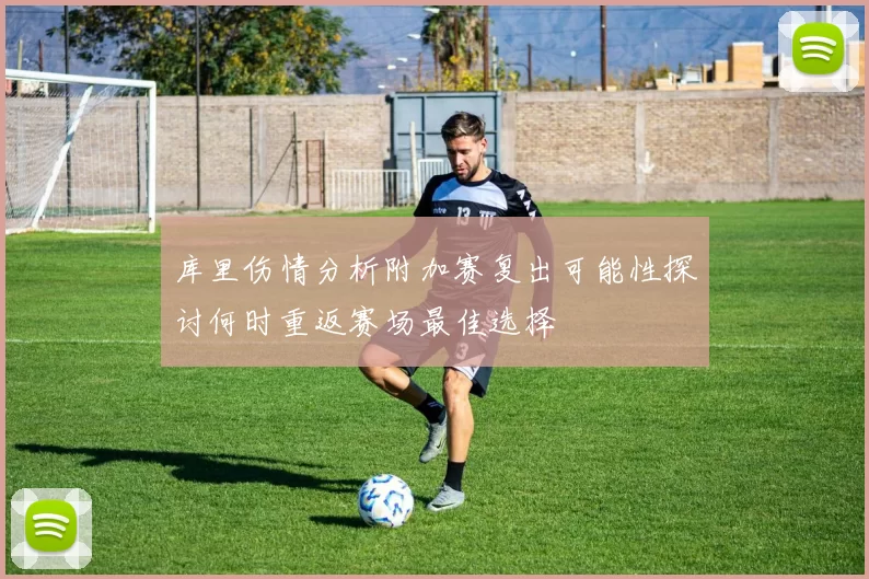 库里伤情分析附加赛复出可能性探讨何时重返赛场最佳选择