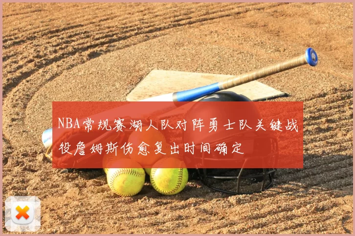 NBA常规赛湖人队对阵勇士队关键战役詹姆斯伤愈复出时间确定