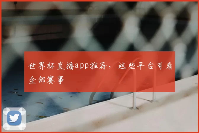 世界杯直播app推荐，这些平台可看全部赛事